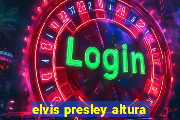 elvis presley altura